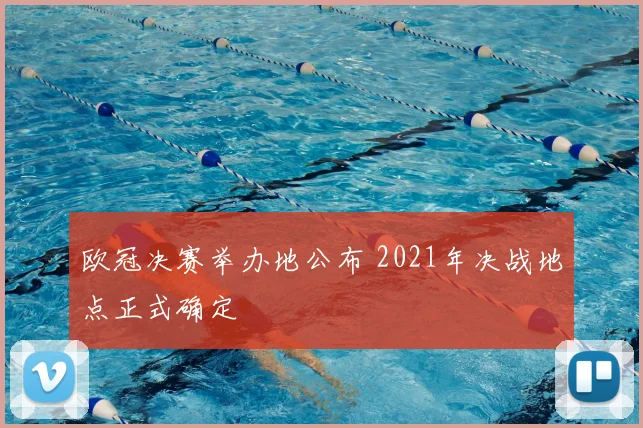 欧冠决赛举办地公布 2021年决战地点正式确定
