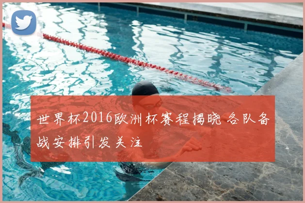世界杯2016欧洲杯赛程揭晓 各队备战安排引发关注