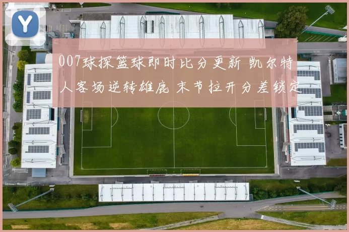 007球探篮球即时比分更新 凯尔特人客场逆转雄鹿 末节拉开分差锁定胜局