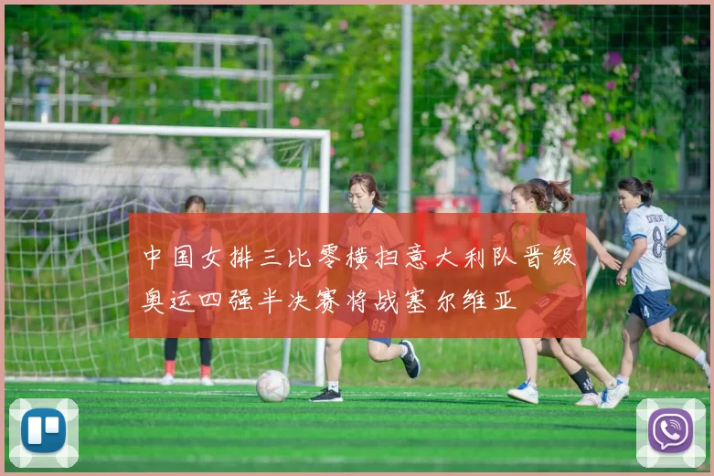 中国女排三比零横扫意大利队晋级奥运四强半决赛将战塞尔维亚