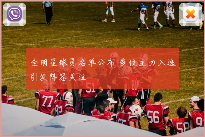 全明星球员名单公布 多位主力入选引发阵容关注