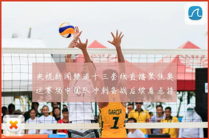 央视新闻频道十三套线直播聚焦奥运赛场中国队冲刺备战后续看点持续升温