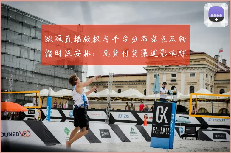 欧冠直播版权与平台分布盘点及转播时段安排，免费付费渠道影响球迷观看