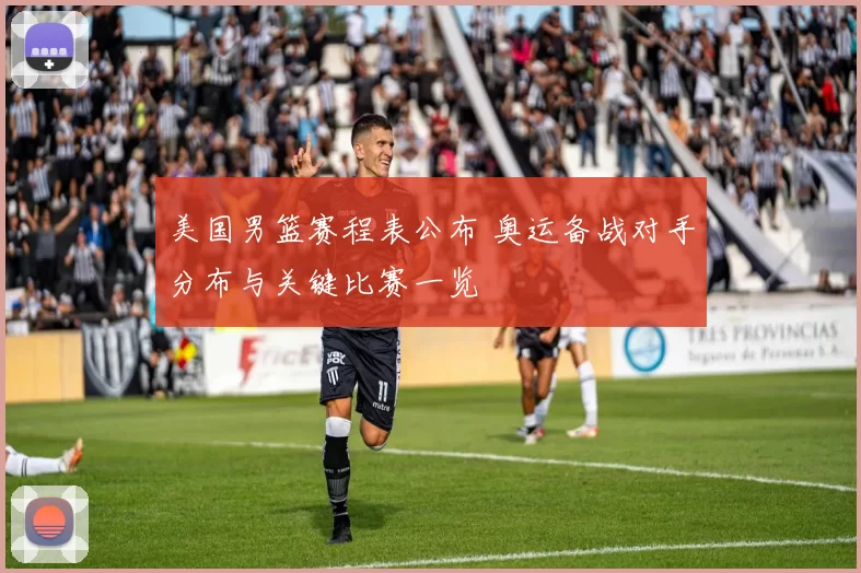 美国男篮赛程表公布 奥运备战对手分布与关键比赛一览