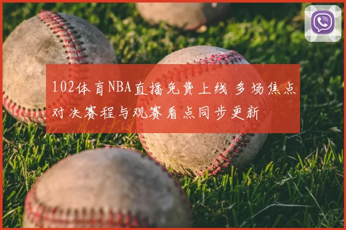 102体育NBA直播免费上线 多场焦点对决赛程与观赛看点同步更新