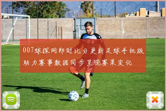 007球探网即时比分更新足球手机版助力赛事数据同步呈现赛果变化
